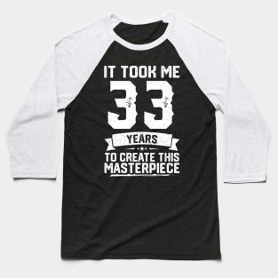 It Took Me 33 Years To Create This Masterpiece Baseball T-Shirt